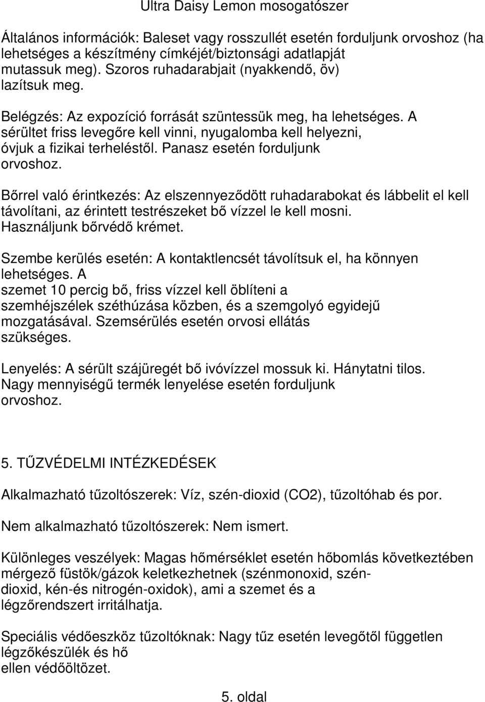 Bőrrel való érintkezés: Az elszennyeződött ruhadarabokat és lábbelit el kell távolítani, az érintett testrészeket bő vízzel le kell mosni. Használjunk bőrvédő krémet.