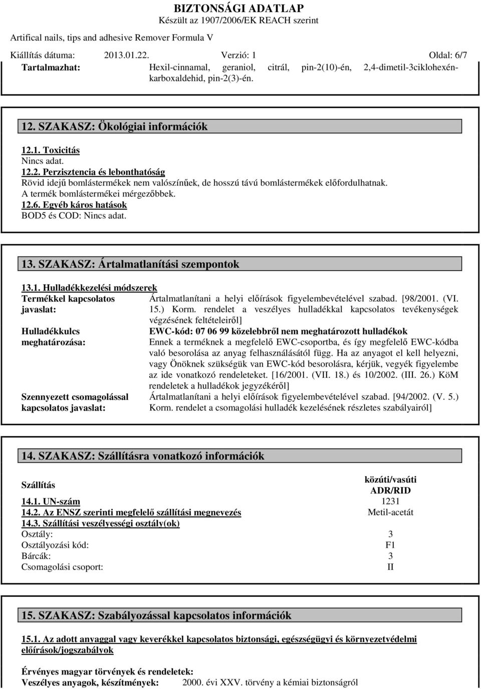 A termék bomlástermékei mérgezőbbek. 12.6. Egyéb káros hatások BOD5 és COD: 13. SZAKASZ: Ártalmatlanítási szempontok 13.1. Hulladékkezelési módszerek Termékkel kapcsolatos Ártalmatlanítani a helyi előírások figyelembevételével szabad.