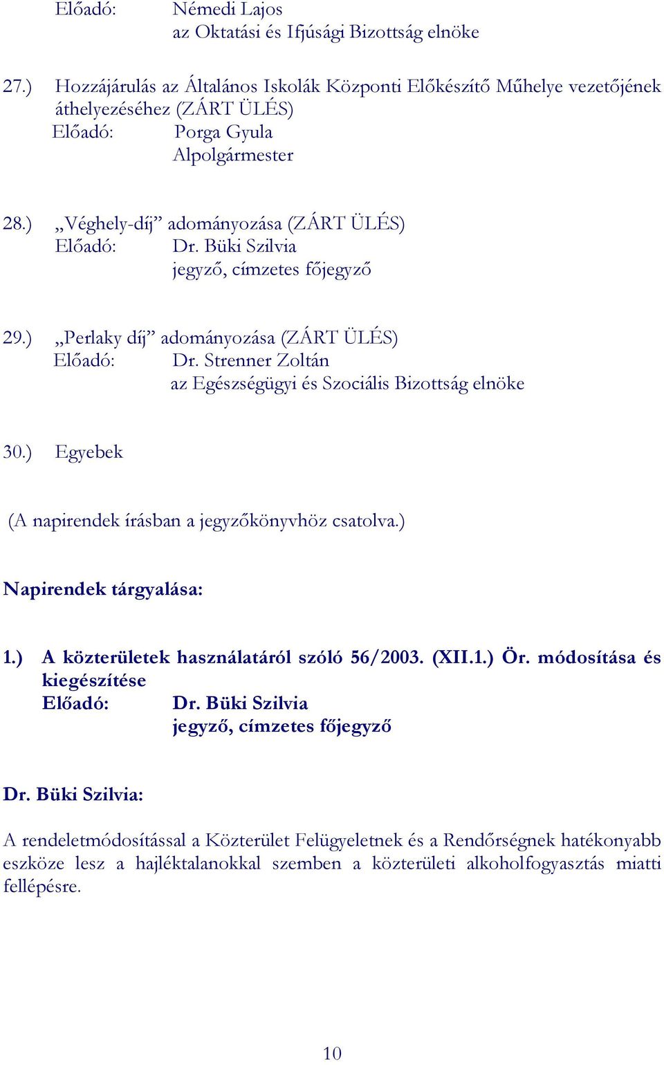 Büki Szilvia jegyzı, címzetes fıjegyzı 29.) Perlaky díj adományozása (ZÁRT ÜLÉS) Elıadó: Dr. Strenner Zoltán az Egészségügyi és Szociális Bizottság elnöke 30.