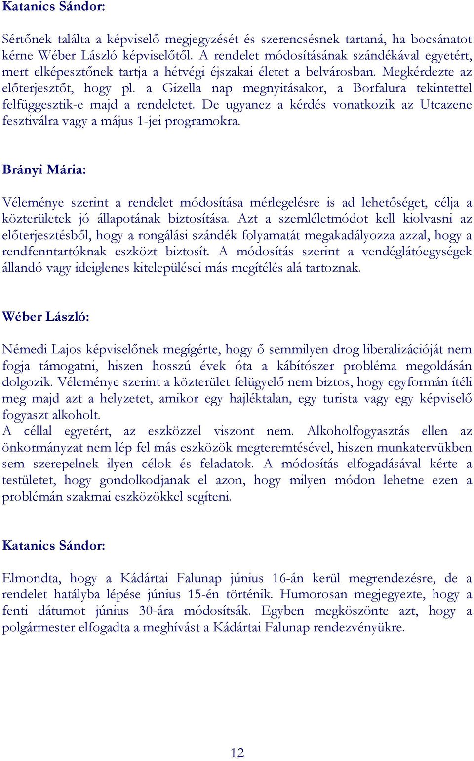 a Gizella nap megnyitásakor, a Borfalura tekintettel felfüggesztik-e majd a rendeletet. De ugyanez a kérdés vonatkozik az Utcazene fesztiválra vagy a május 1-jei programokra.