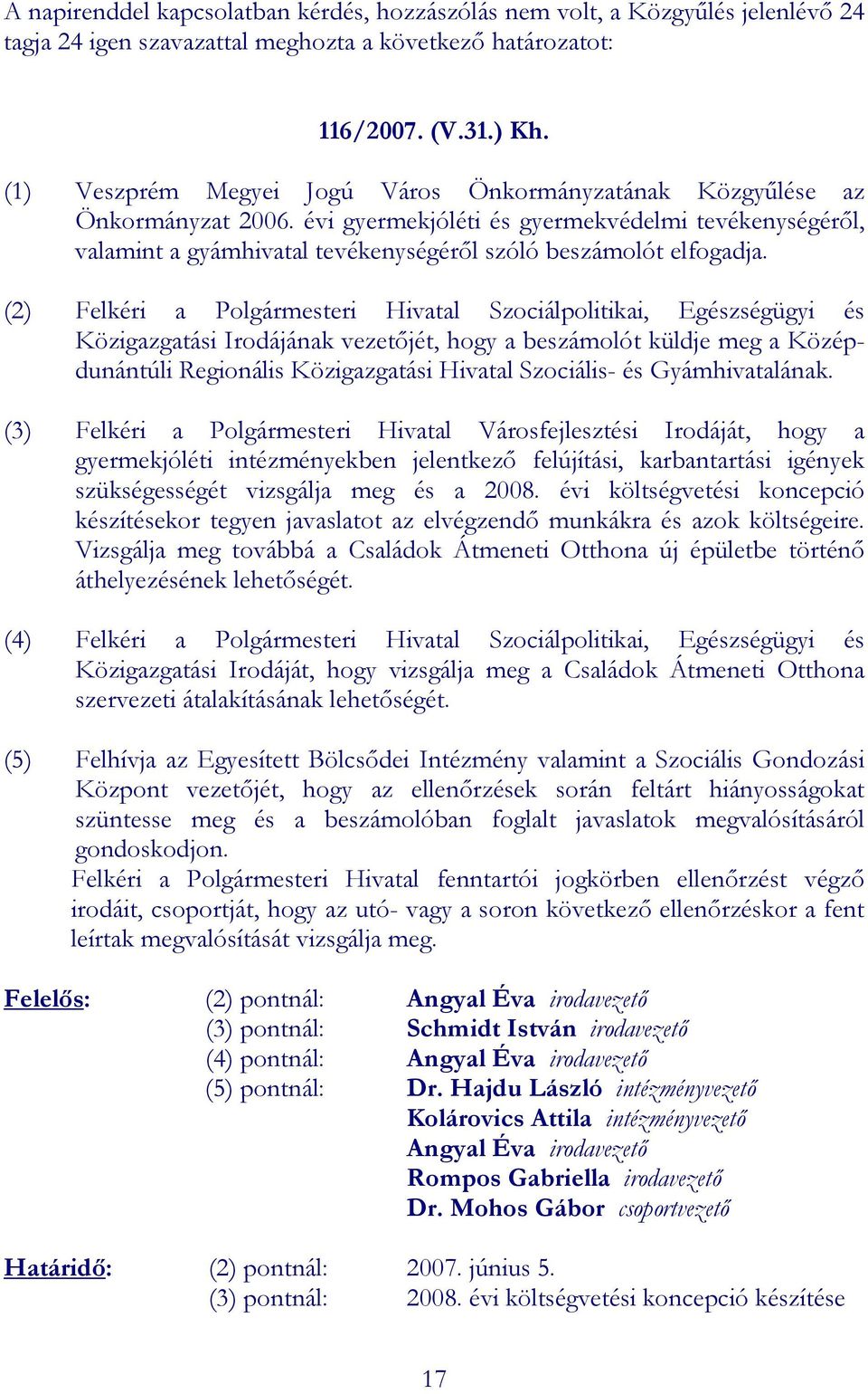 (2) Felkéri a Polgármesteri Hivatal Szociálpolitikai, Egészségügyi és Közigazgatási Irodájának vezetıjét, hogy a beszámolót küldje meg a Középdunántúli Regionális Közigazgatási Hivatal Szociális- és