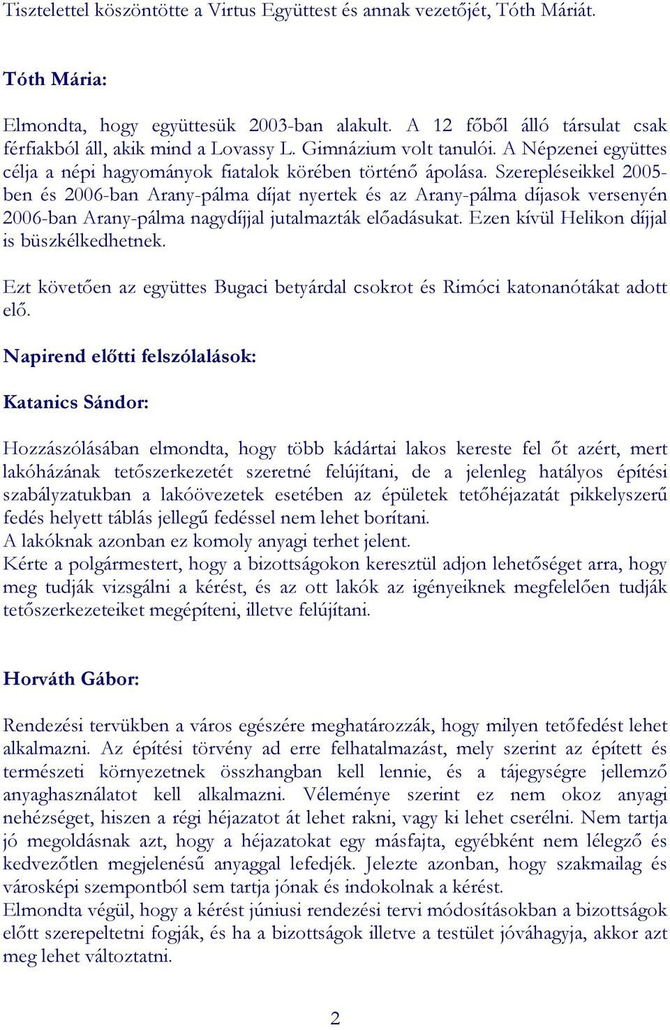 Szerepléseikkel 2005- ben és 2006-ban Arany-pálma díjat nyertek és az Arany-pálma díjasok versenyén 2006-ban Arany-pálma nagydíjjal jutalmazták elıadásukat.