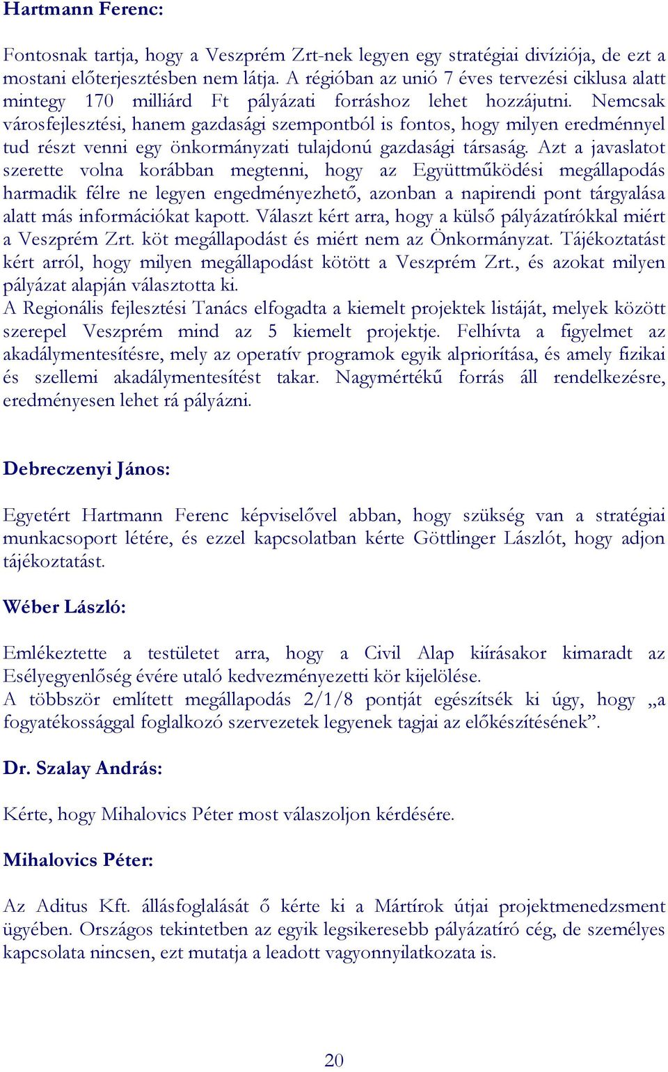 Nemcsak városfejlesztési, hanem gazdasági szempontból is fontos, hogy milyen eredménnyel tud részt venni egy önkormányzati tulajdonú gazdasági társaság.