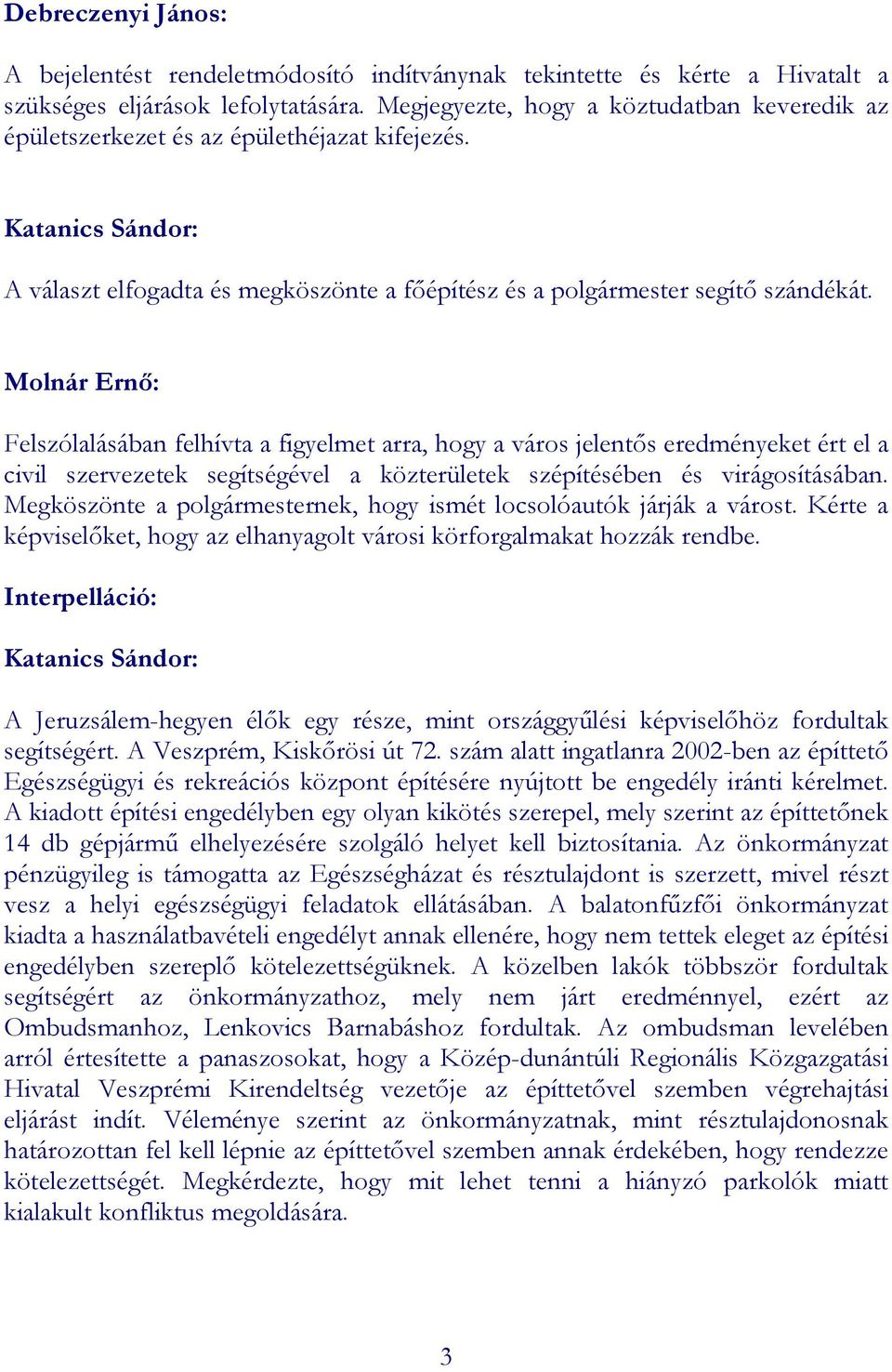 Molnár Ernı: Felszólalásában felhívta a figyelmet arra, hogy a város jelentıs eredményeket ért el a civil szervezetek segítségével a közterületek szépítésében és virágosításában.