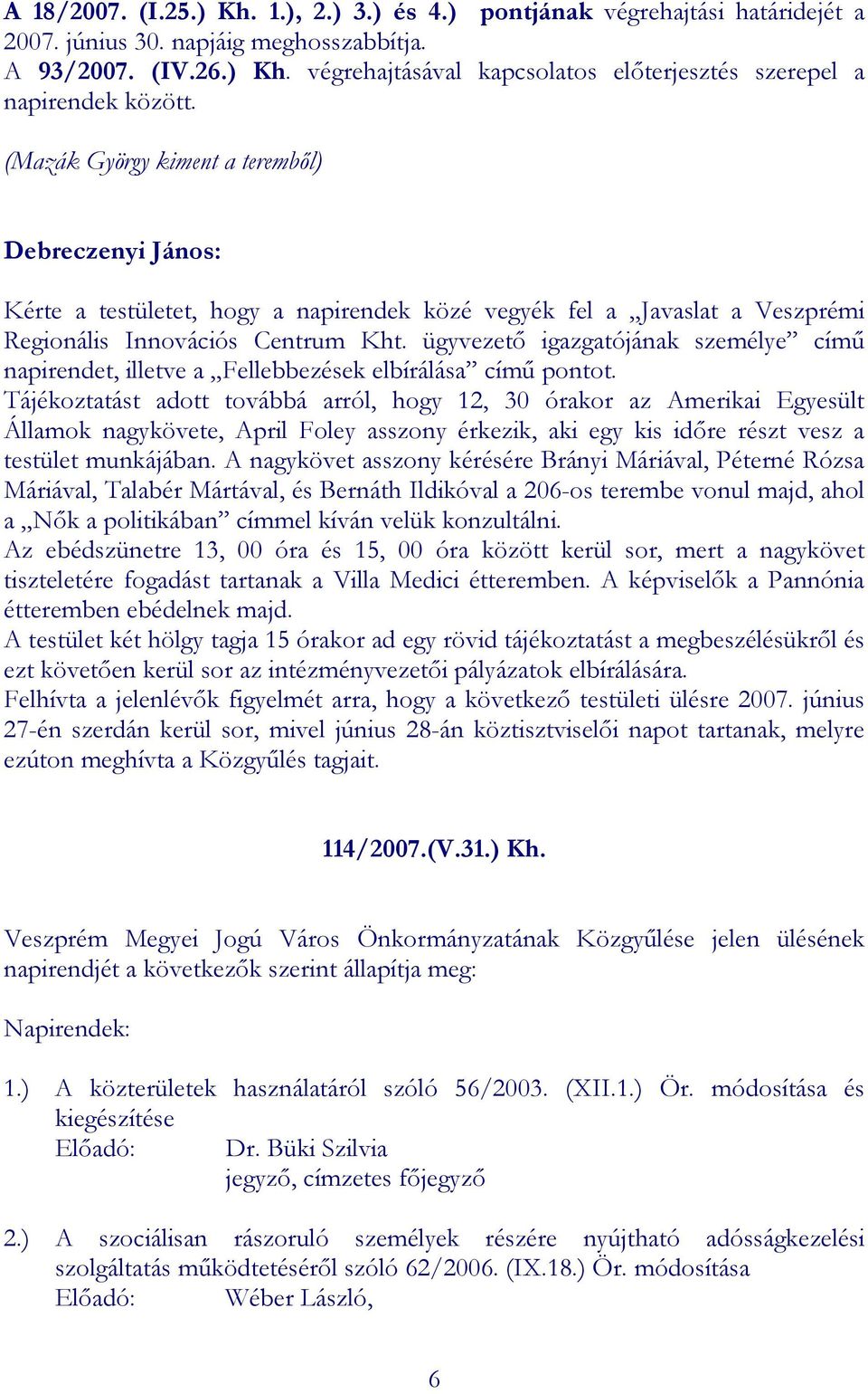 ügyvezetı igazgatójának személye címő napirendet, illetve a Fellebbezések elbírálása címő pontot.