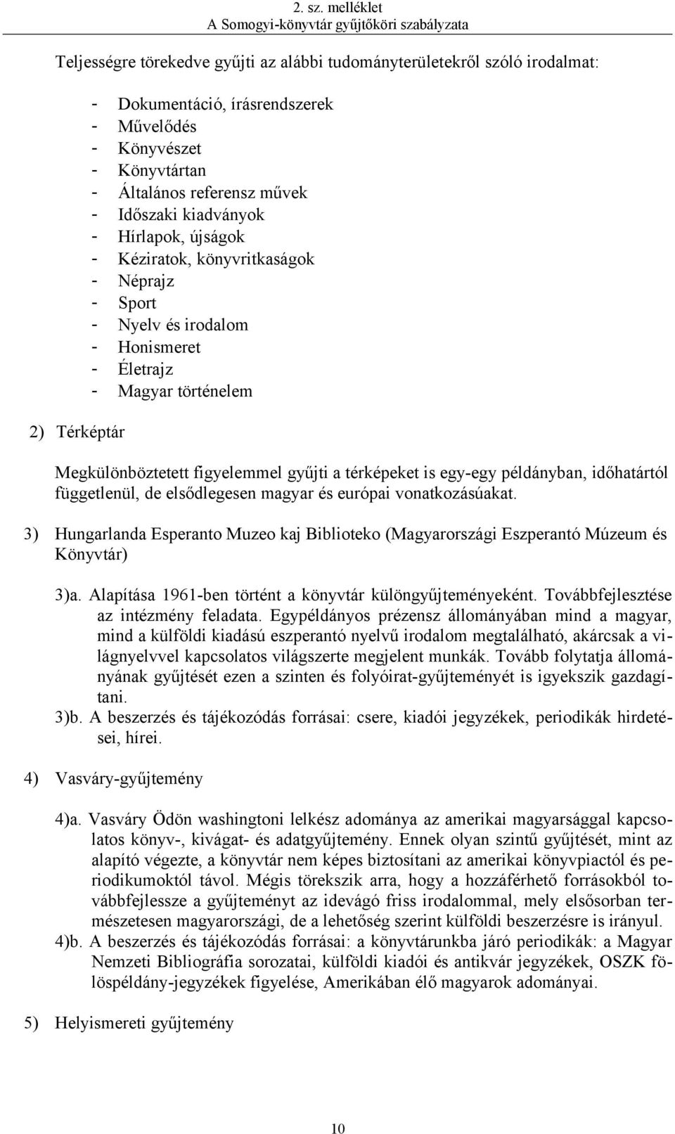 egy-egy példányban, időhatártól függetlenül, de elsődlegesen magyar és európai vonatkozásúakat. 3) Hungarlanda Esperanto Muzeo kaj Biblioteko (Magyarországi Eszperantó Múzeum és Könyvtár) 3)a.