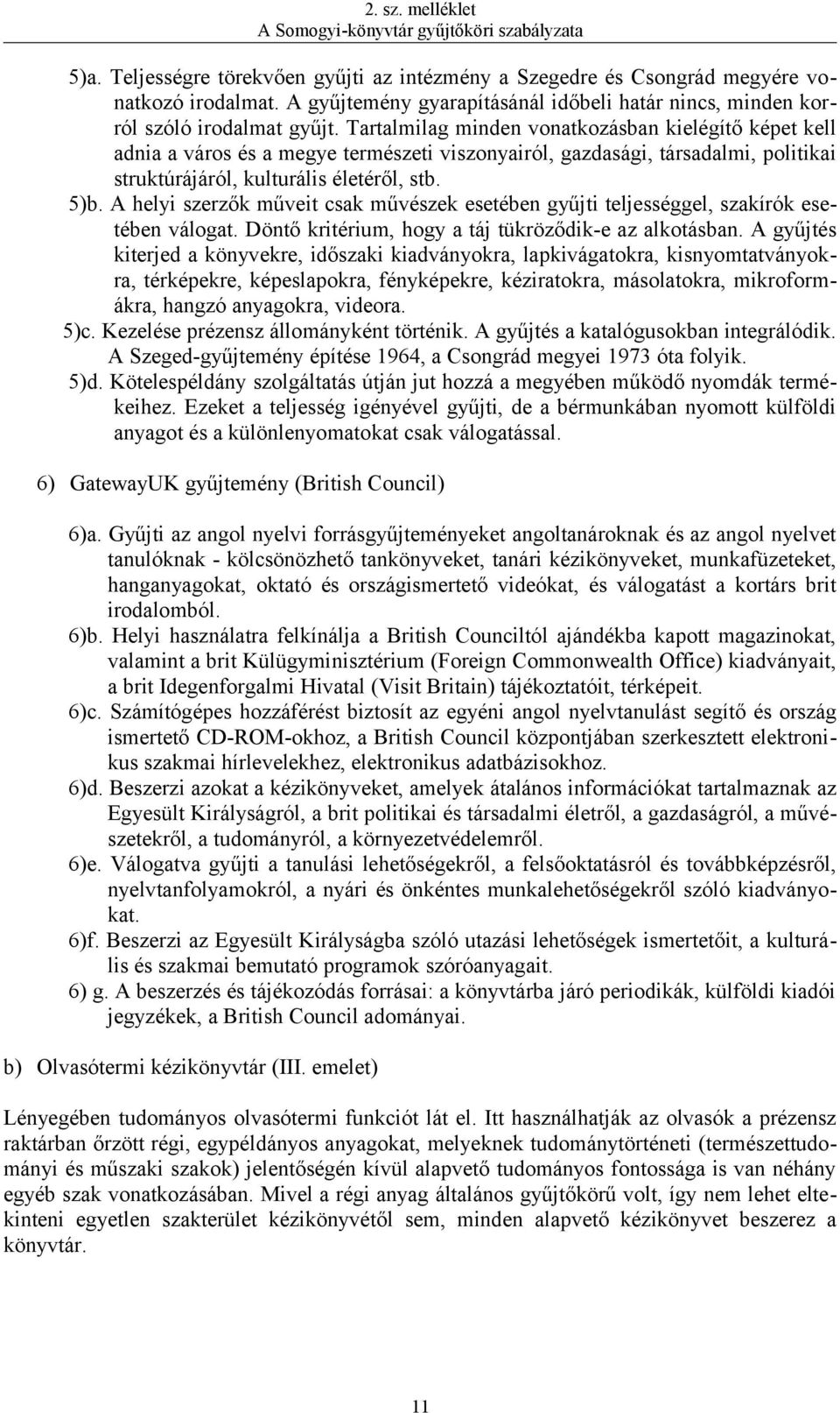 A helyi szerzők műveit csak művészek esetében gyűjti teljességgel, szakírók esetében válogat. Döntő kritérium, hogy a táj tükröződik-e az alkotásban.