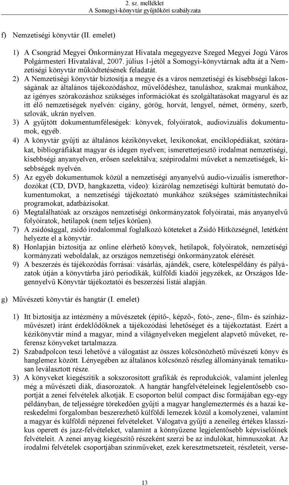 2) A Nemzetiségi könyvtár biztosítja a megye és a város nemzetiségi és kisebbségi lakosságának az általános tájékozódáshoz, művelődéshez, tanuláshoz, szakmai munkához, az igényes szórakozáshoz