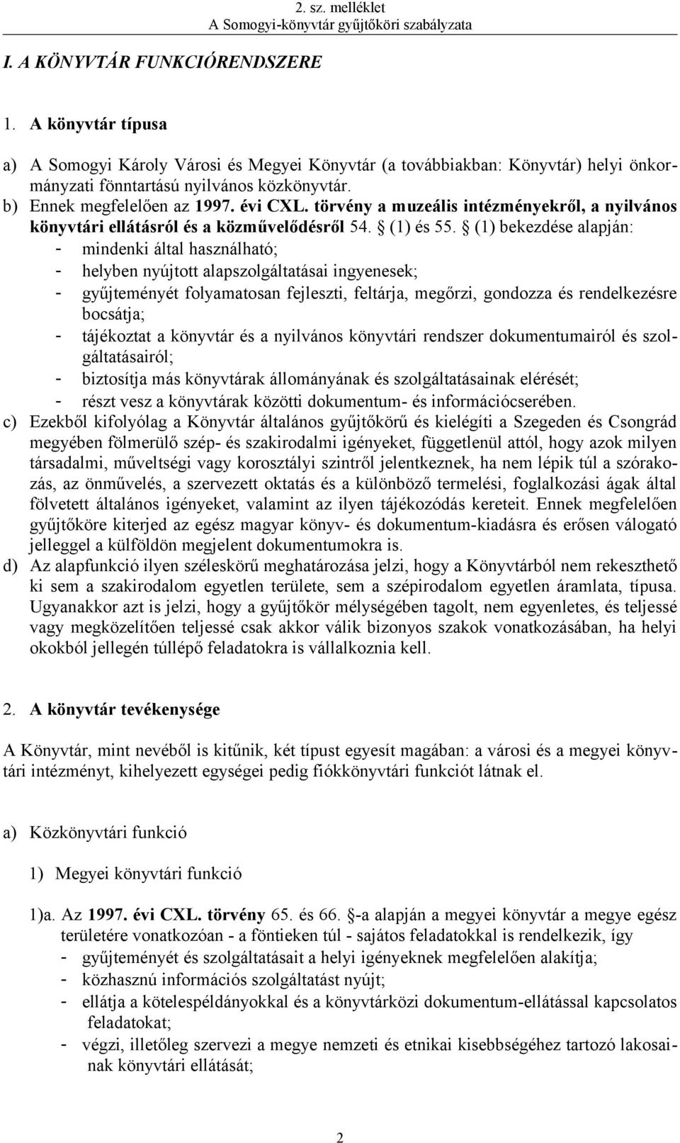 (1) bekezdése alapján: - mindenki által használható; - helyben nyújtott alapszolgáltatásai ingyenesek; - gyűjteményét folyamatosan fejleszti, feltárja, megőrzi, gondozza és rendelkezésre bocsátja; -