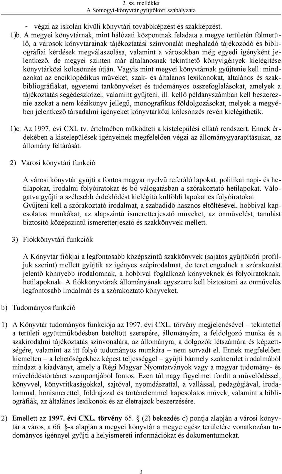 valamint a városokban még egyedi igényként jelentkező, de megyei szinten már általánosnak tekinthető könyvigények kielégítése könyvtárközi kölcsönzés útján.