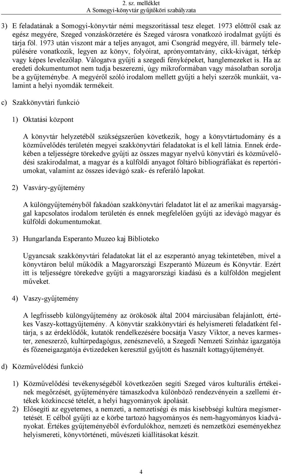 Válogatva gyűjti a szegedi fényképeket, hanglemezeket is. Ha az eredeti dokumentumot nem tudja beszerezni, úgy mikroformában vagy másolatban sorolja be a gyűjteménybe.