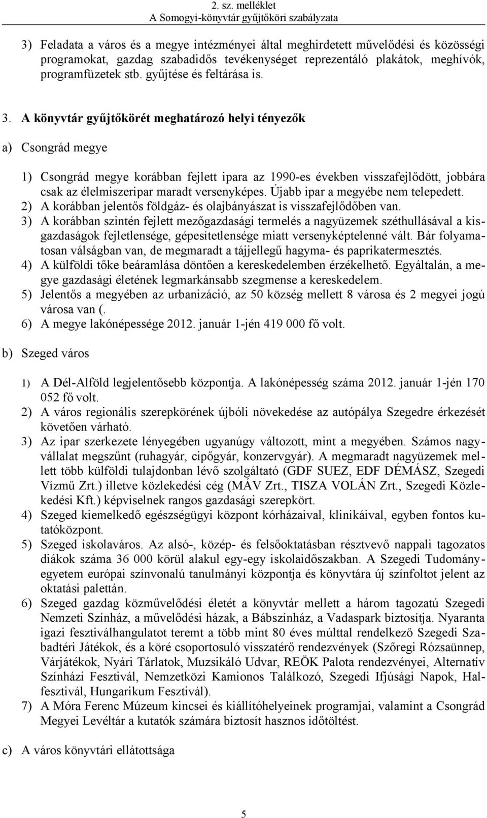 A könyvtár gyűjtőkörét meghatározó helyi tényezők a) Csongrád megye 1) Csongrád megye korábban fejlett ipara az 1990-es években visszafejlődött, jobbára csak az élelmiszeripar maradt versenyképes.