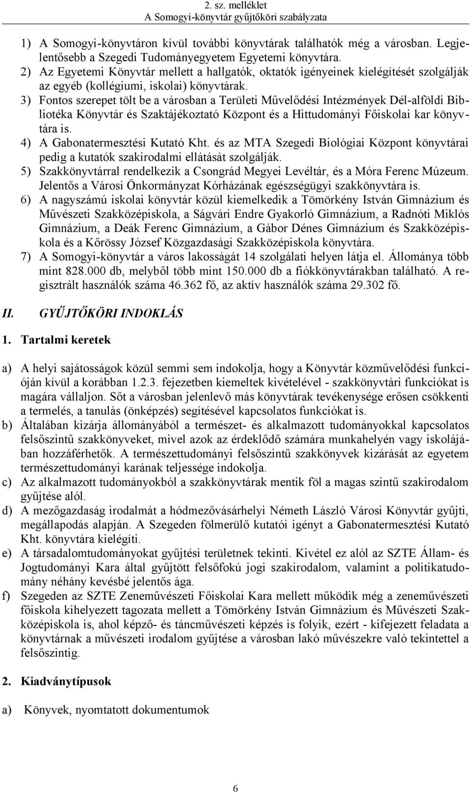 3) Fontos szerepet tölt be a városban a Területi Művelődési Intézmények Dél-alföldi Bibliotéka Könyvtár és Szaktájékoztató Központ és a Hittudományi Főiskolai kar könyvtára is.