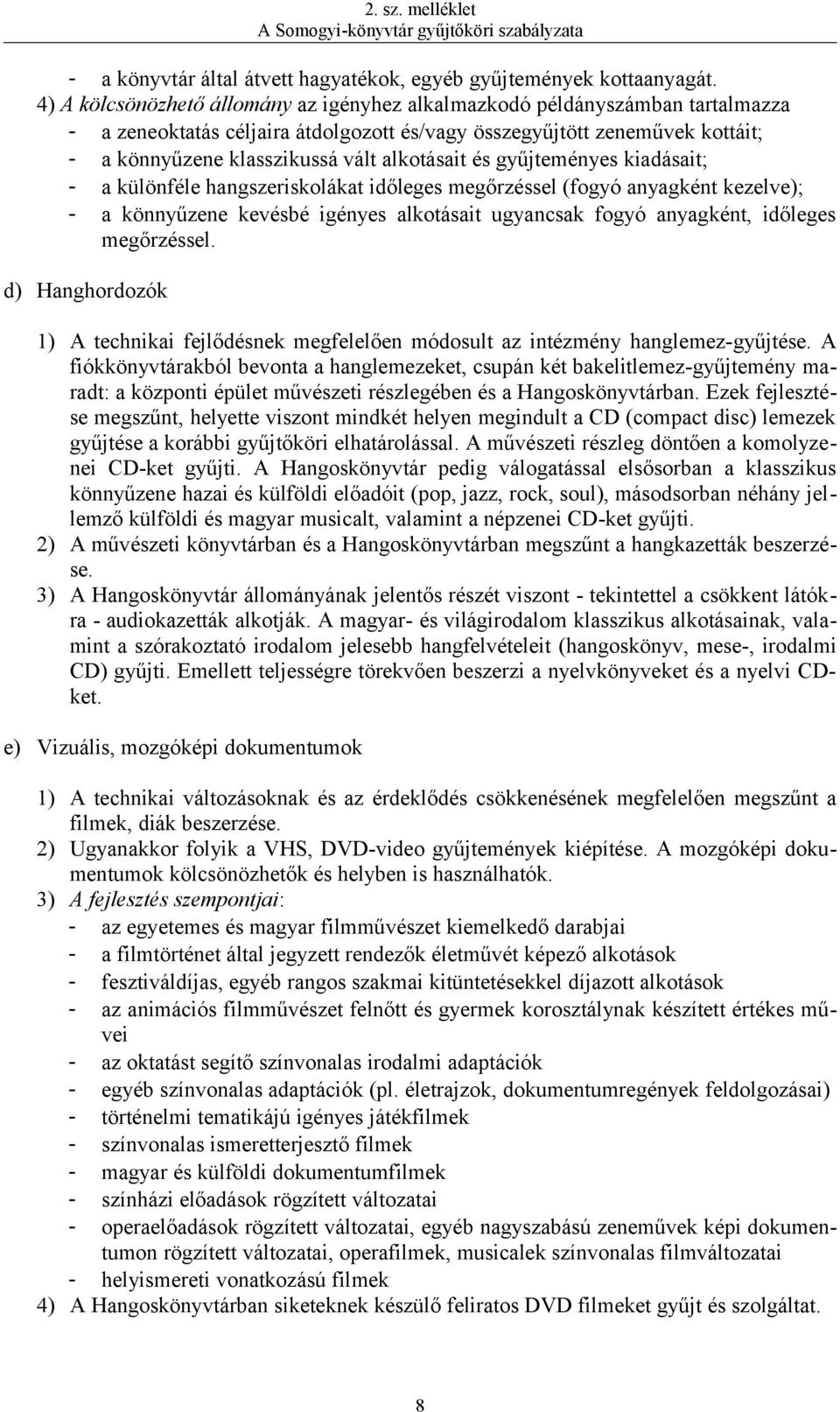 alkotásait és gyűjteményes kiadásait; - a különféle hangszeriskolákat időleges megőrzéssel (fogyó anyagként kezelve); - a könnyűzene kevésbé igényes alkotásait ugyancsak fogyó anyagként, időleges