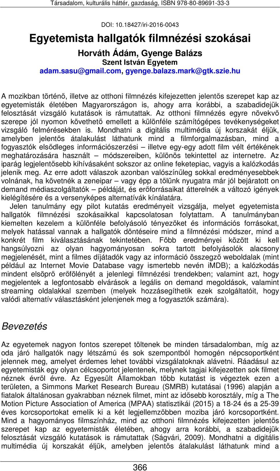 rámutattak. Az otthoni filmnézés egyre növekvő szerepe jól nyomon követhető emellett a különféle számítógépes tevékenységeket vizsgáló felmérésekben is.