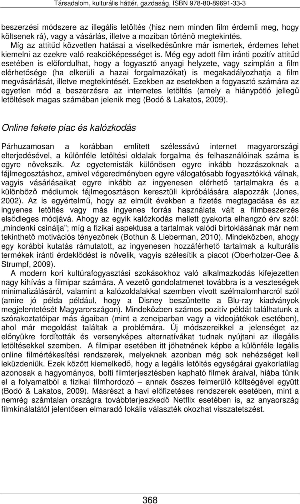 Még egy adott film iránti pozitív attitűd esetében is előfordulhat, hogy a fogyasztó anyagi helyzete, vagy szimplán a film elérhetősége (ha elkerüli a hazai forgalmazókat) is megakadályozhatja a film