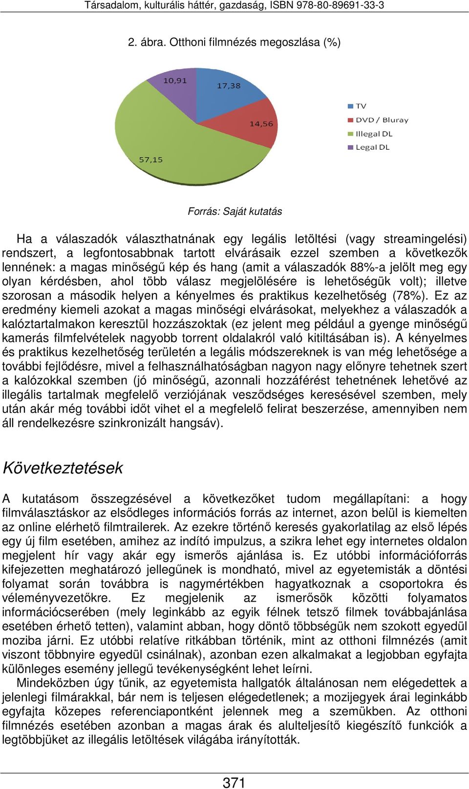 következők lennének: a magas minőségű kép és hang (amit a válaszadók 88%-a jelölt meg egy olyan kérdésben, ahol több válasz megjelölésére is lehetőségük volt); illetve szorosan a második helyen a