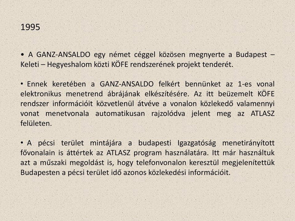 Az itt beüzemelt KÖFE rendszer információit közvetlenül átvéve a vonalon közlekedő valamennyi vonat menetvonala automatikusan rajzolódva jelent meg az ATLASZ felületen.