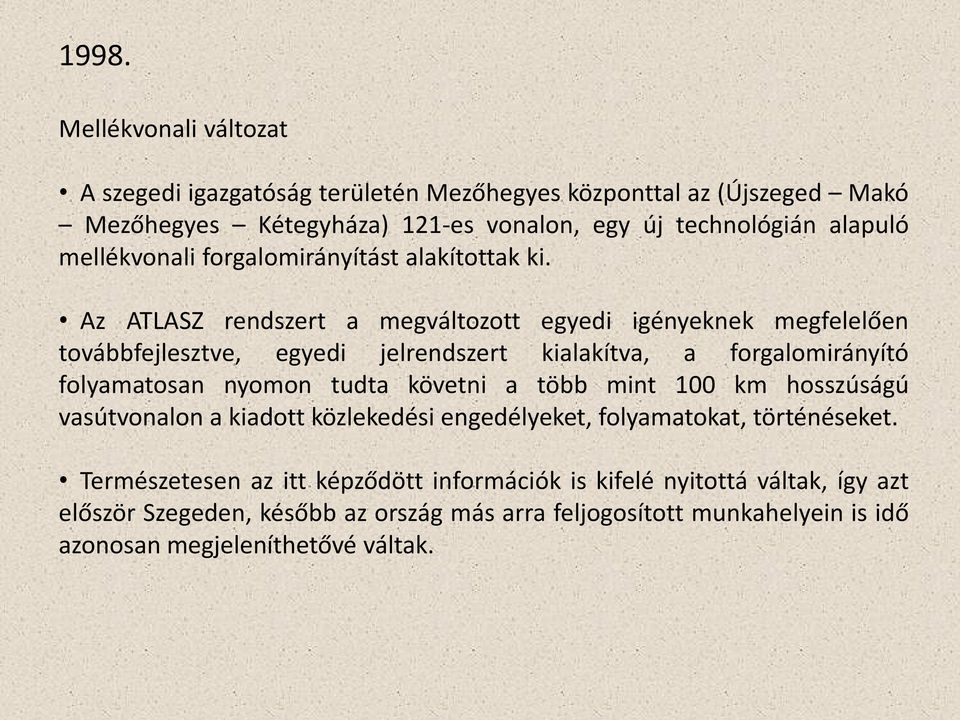 Az ATLASZ rendszert a megváltozott egyedi igényeknek megfelelően továbbfejlesztve, egyedi jelrendszert kialakítva, a forgalomirányító folyamatosan nyomon tudta követni a