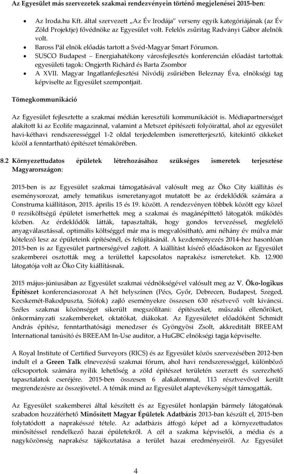 Baross Pál elnök előadás tartott a Svéd-Magyar Smart Fórumon. SUSCO Budapest Energiahatékony városfejlesztés konferencián előadást tartottak egyesületi tagok: Ongjerth Richárd és Barta Zsombor A XVII.