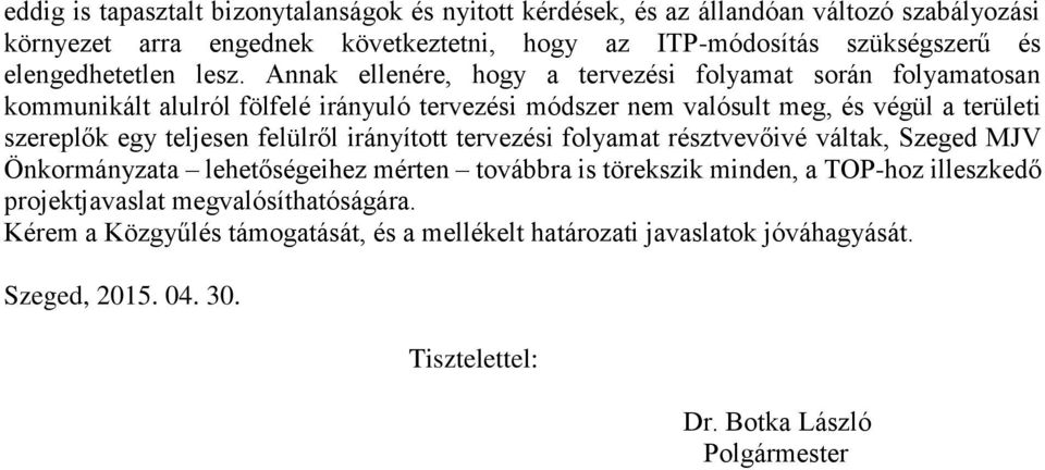 Annak ellenére, hogy a tervezési folyamat során folyamatosan kommunikált alulról fölfelé irányuló tervezési módszer nem valósult meg, és végül a területi szereplők egy teljesen