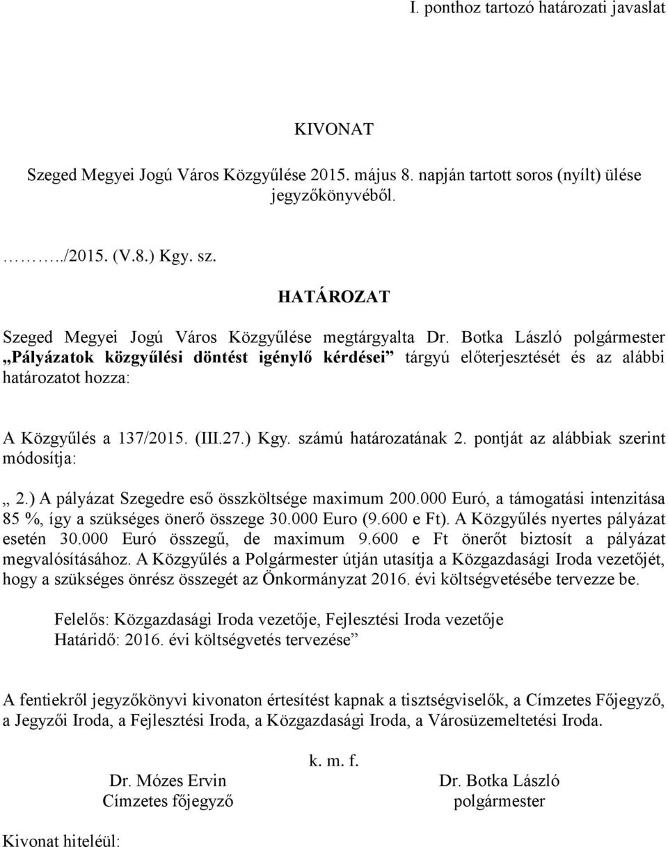 Botka László polgármester Pályázatok közgyűlési döntést igénylő kérdései tárgyú előterjesztését és az alábbi határozatot hozza: A Közgyűlés a 137/2015. (III.27.) Kgy. számú határozatának 2.