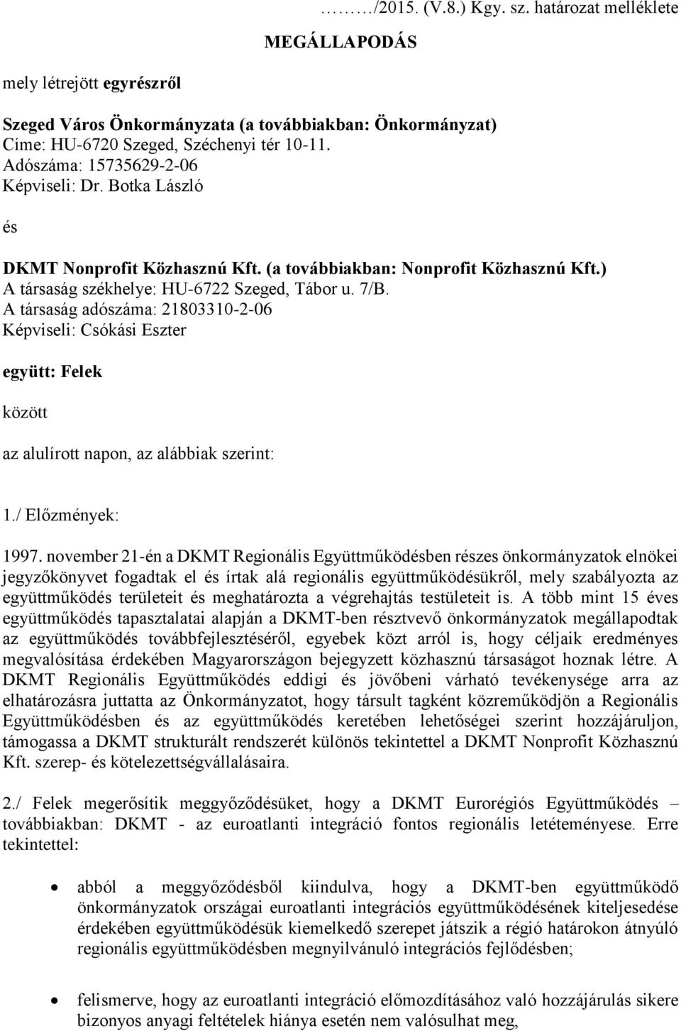 A társaság adószáma: 21803310-2-06 Képviseli: Csókási Eszter együtt: Felek között az alulírott napon, az alábbiak szerint: 1./ Előzmények: 1997.