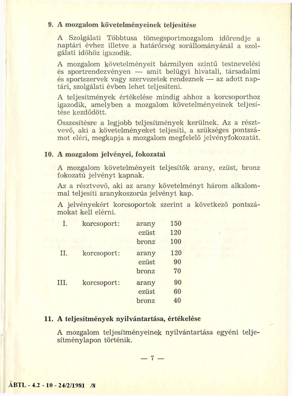 teljesíteni. A teljesítmények értékelése mindig ahhoz a korcsoporthoz igazodik, amelyben a mozgalom követelményeinek teljesítése kezdődött. Összesítésre a legjobb teljesítmények kerülnek.