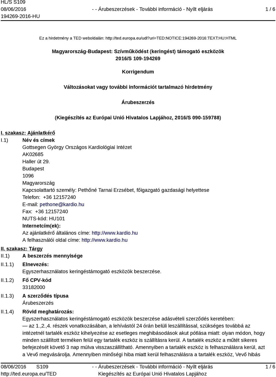 Árubeszerzés (, 2016/S 090-159788) I. szakasz: Ajánlatkérő I.1) Név és címek Gottsegen György Országos Kardiológiai Intézet AK02685 Haller út 29.