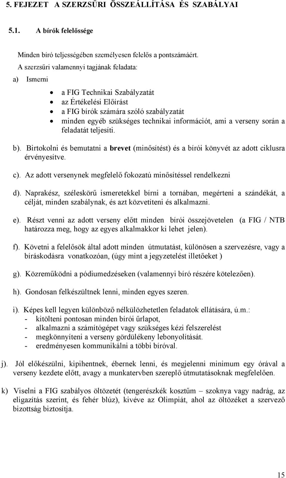 verseny során a feladatát teljesíti. b). Birtokolni és bemutatni a brevet (minősítést) és a bírói könyvét az adott ciklusra érvényesítve. c).