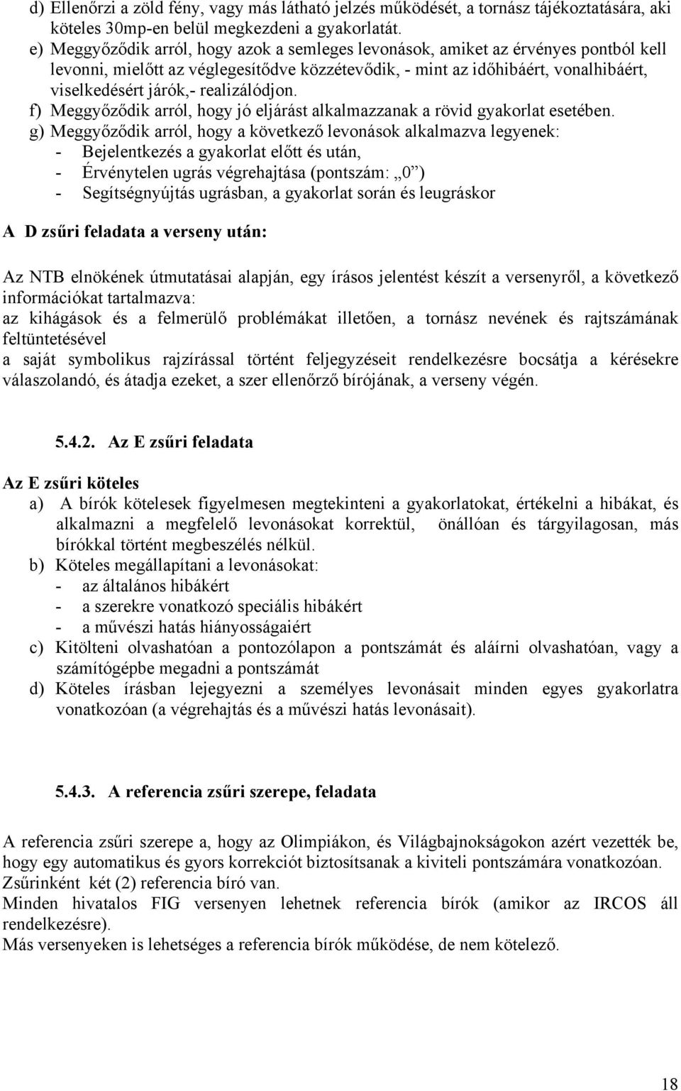 realizálódjon. f) Meggyőződik arról, hogy jó eljárást alkalmazzanak a rövid gyakorlat esetében.