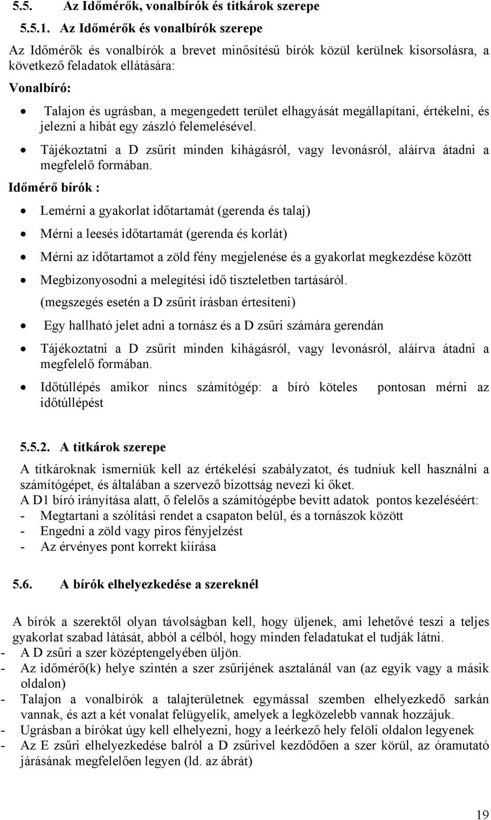 terület elhagyását megállapítani, értékelni, és jelezni a hibát egy zászló felemelésével. Tájékoztatni a D zsűrit minden kihágásról, vagy levonásról, aláírva átadni a megfelelő formában.