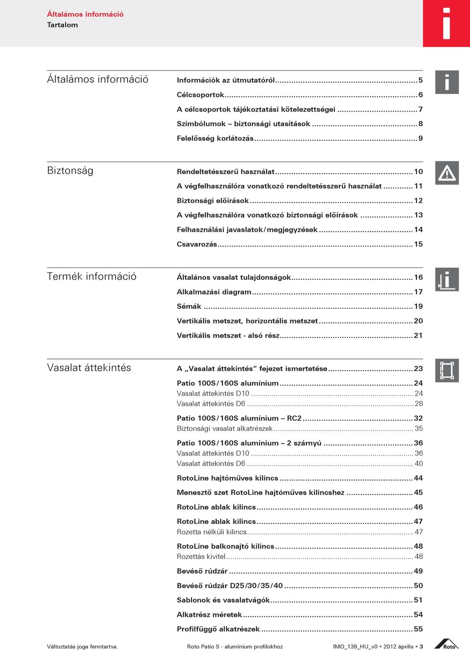 .. 13 el asználási ja aslatok megjeg zések... 14 Csavarozás... 15 Termék információ Általános vasalat tulajdonságok... 16 Alkalmazási diagram... 17 Sémák... 19 ertikális metszet orizontális metszet.