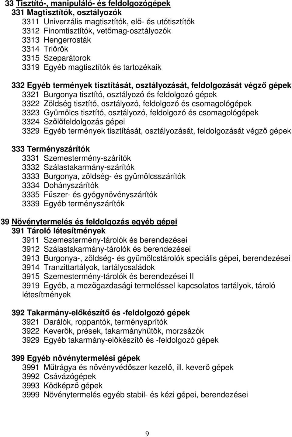 tisztító, osztályozó, feldolgozó és csomagológépek 3323 Gyümölcs tisztító, osztályozó, feldolgozó és csomagológépek 3324 Szőlőfeldolgozás gépei 3329 Egyéb termények tisztítását, osztályozását,