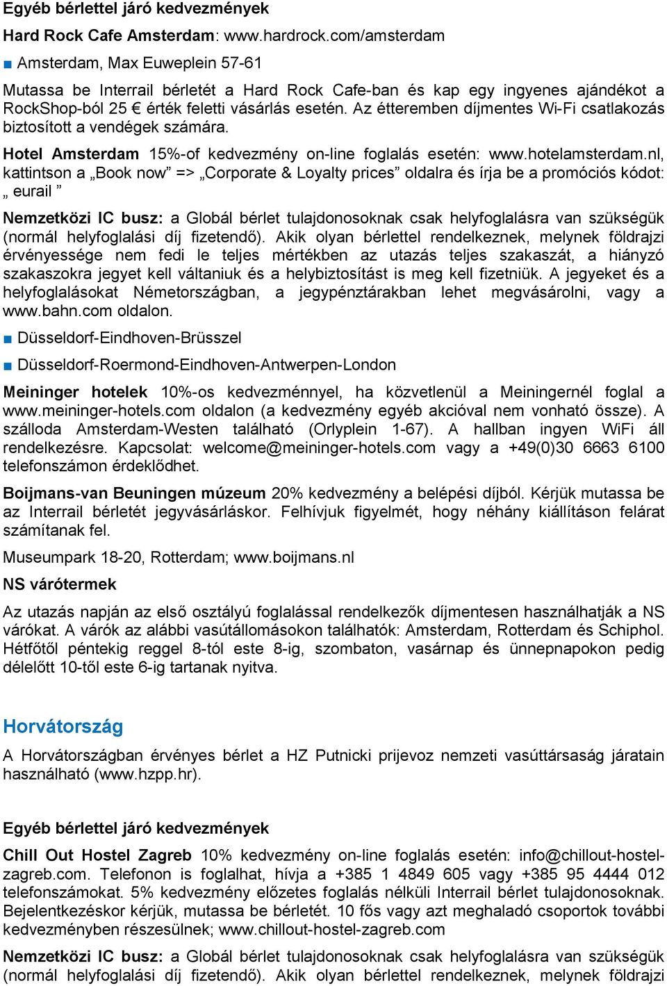 Az étteremben díjmentes Wi-Fi csatlakozás biztosított a vendégek számára. Hotel Amsterdam 15%-of kedvezmény on-line foglalás esetén: www.hotelamsterdam.