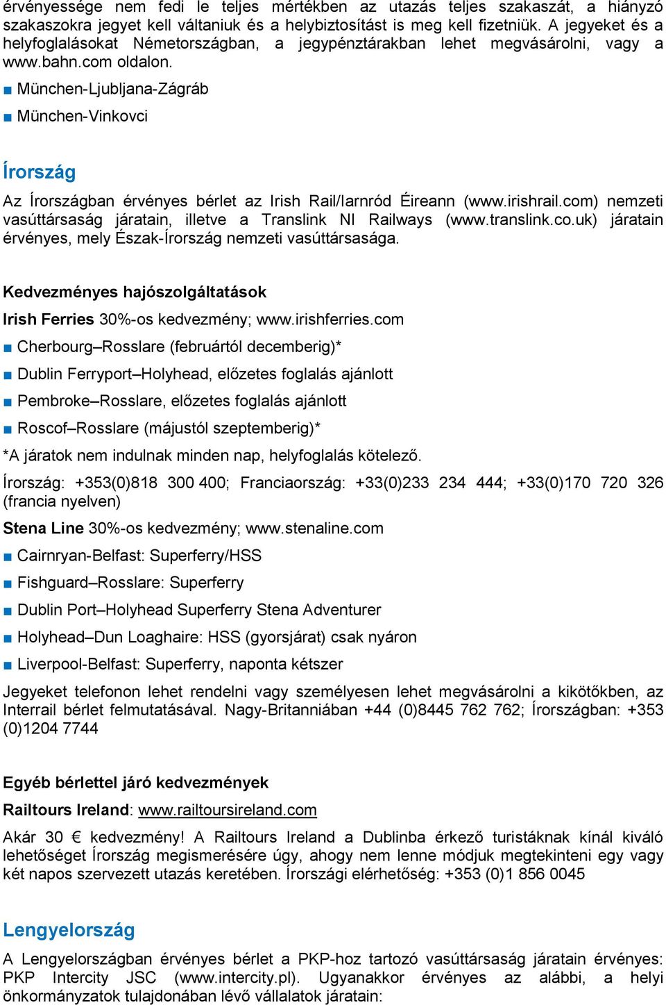 München-Ljubljana-Zágráb München-Vinkovci Írország Az Írországban érvényes bérlet az Irish Rail/Iarnród Éireann (www.irishrail.