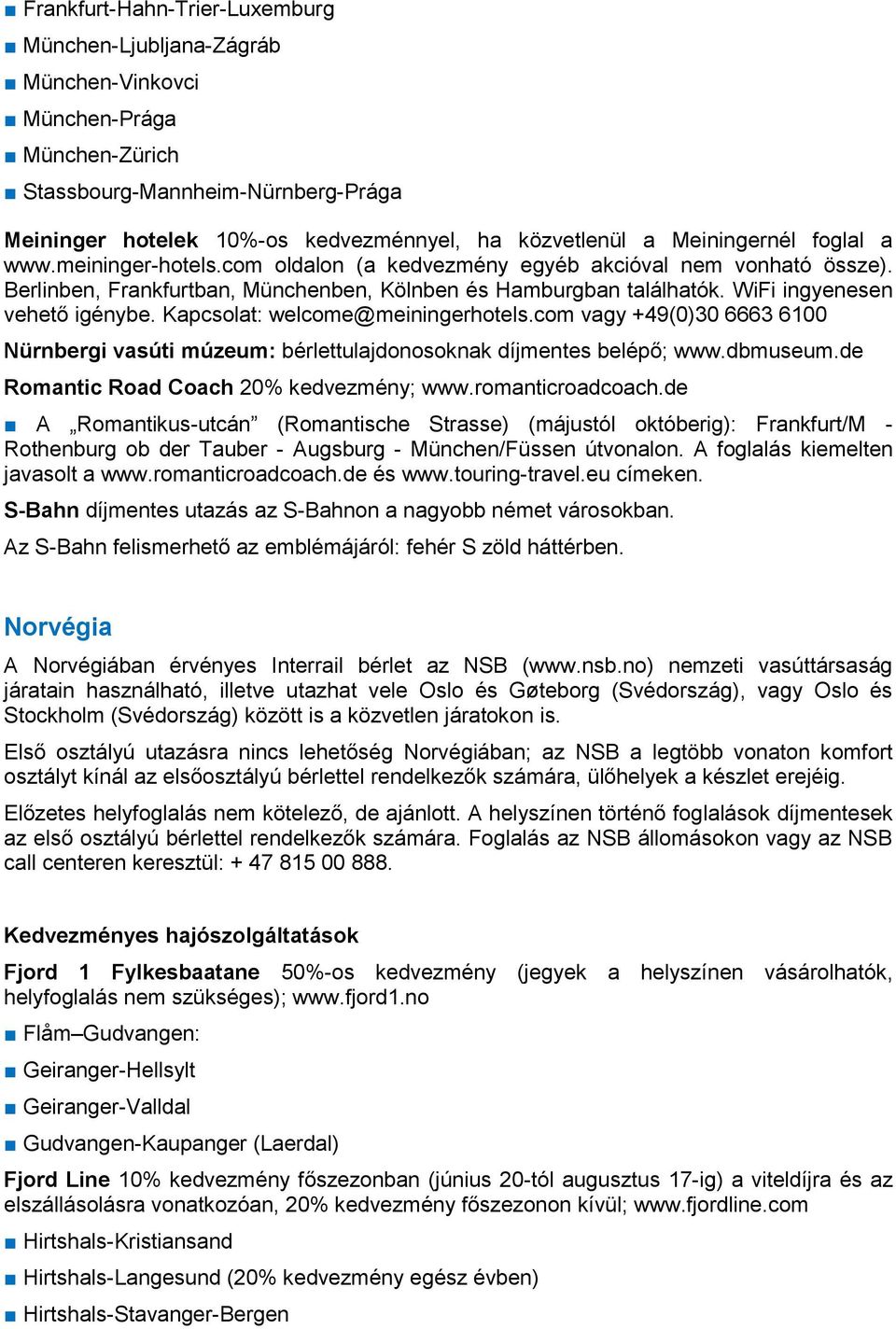 WiFi ingyenesen vehető igénybe. Kapcsolat: welcome@meiningerhotels.com vagy +49(0)30 6663 6100 Nürnbergi vasúti múzeum: bérlettulajdonosoknak díjmentes belépő; www.dbmuseum.