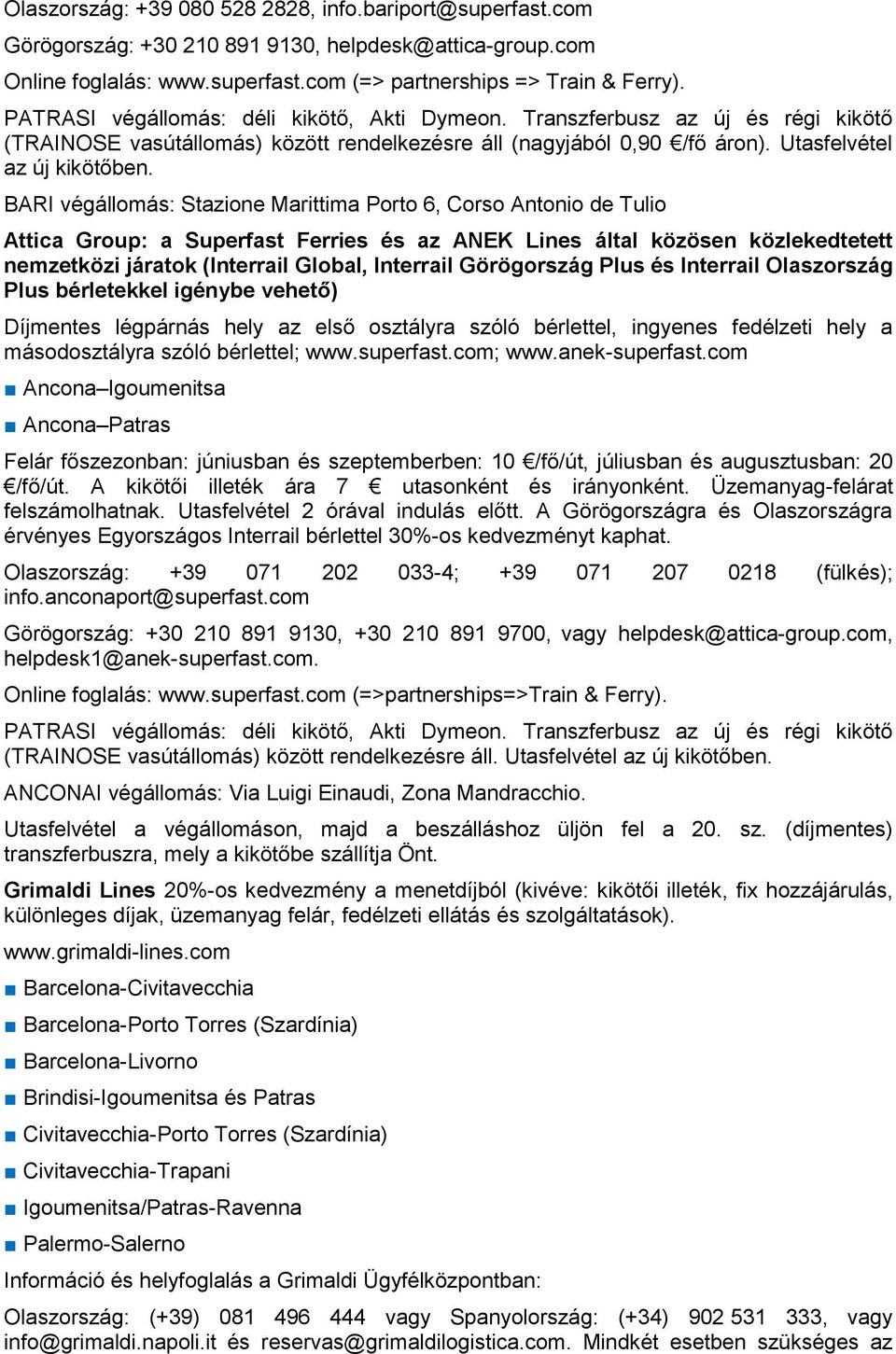 BARI végállomás: Stazione Marittima Porto 6, Corso Antonio de Tulio Attica Group: a Superfast Ferries és az ANEK Lines által közösen közlekedtetett nemzetközi járatok (Interrail Global, Interrail