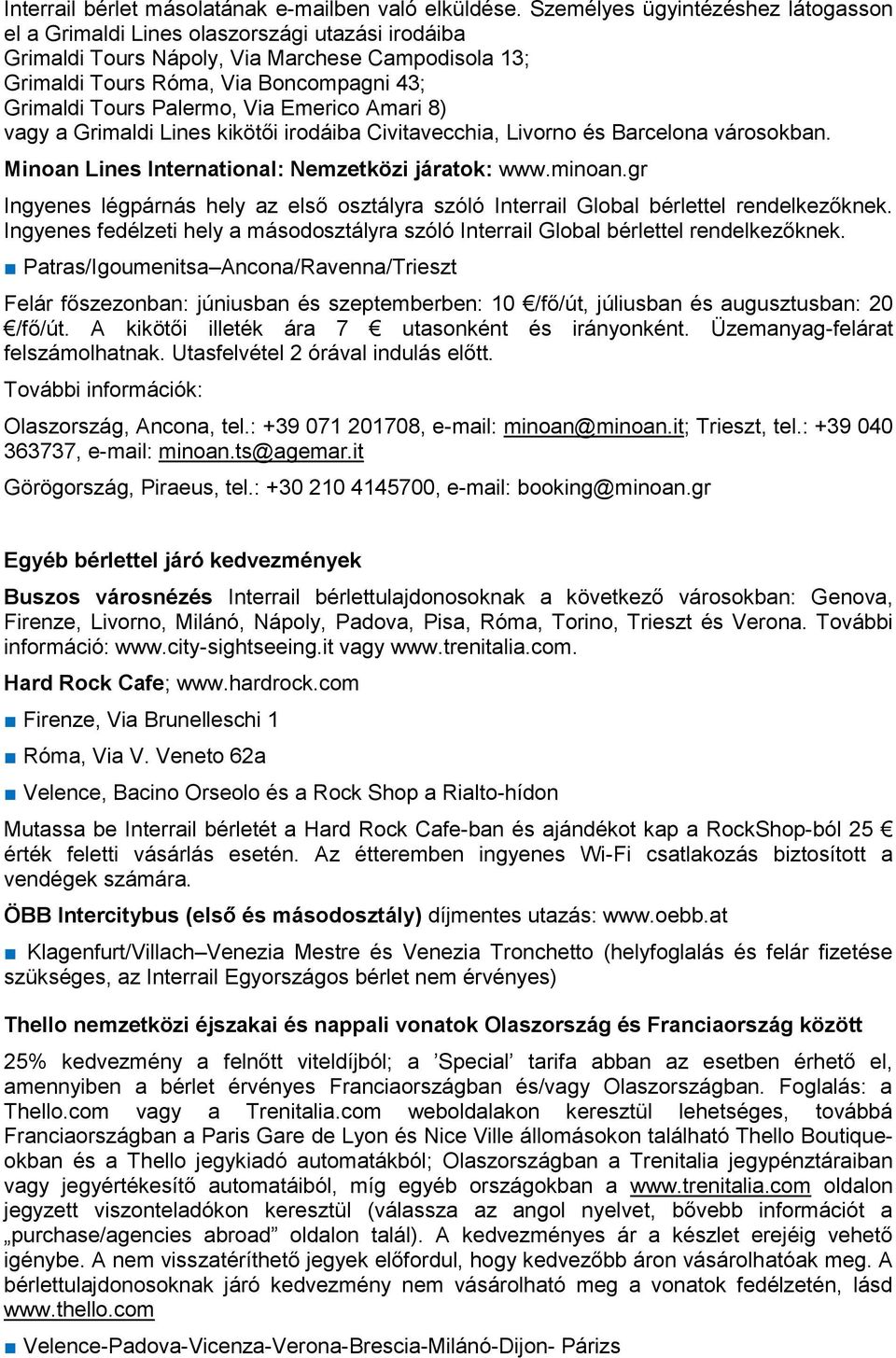 Palermo, Via Emerico Amari 8) vagy a Grimaldi Lines kikötői irodáiba Civitavecchia, Livorno és Barcelona városokban. Minoan Lines International: Nemzetközi járatok: www.minoan.