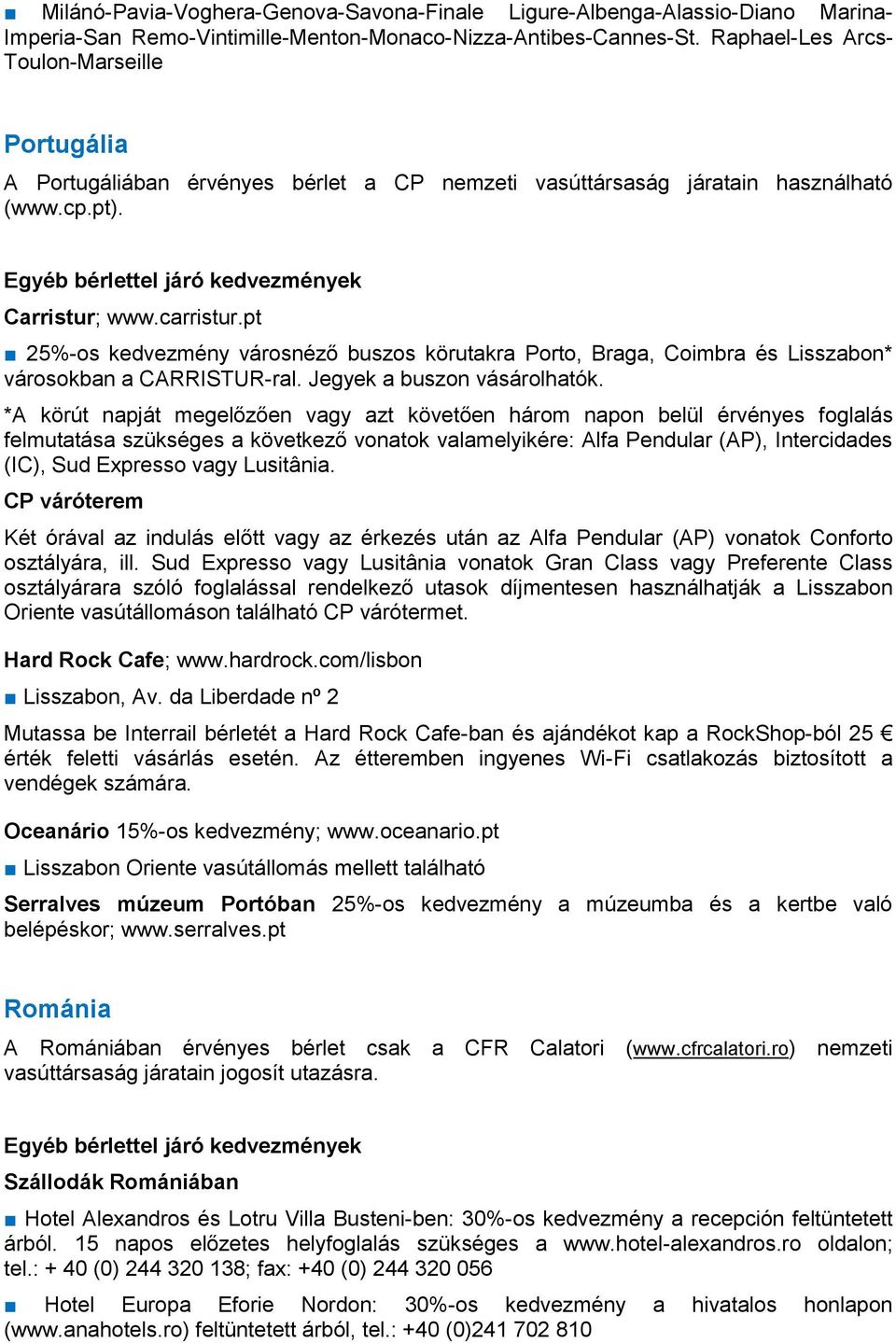 pt 25%-os kedvezmény városnéző buszos körutakra Porto, Braga, Coimbra és Lisszabon* városokban a CARRISTUR-ral. Jegyek a buszon vásárolhatók.