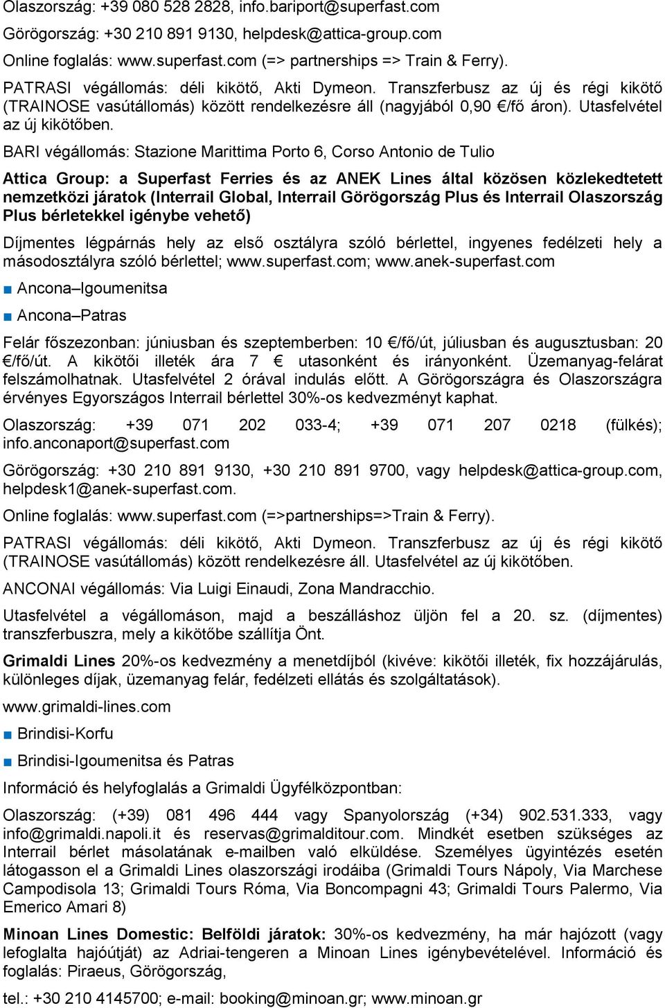 BARI végállomás: Stazione Marittima Porto 6, Corso Antonio de Tulio Attica Group: a Superfast Ferries és az ANEK Lines által közösen közlekedtetett nemzetközi járatok (Interrail Global, Interrail