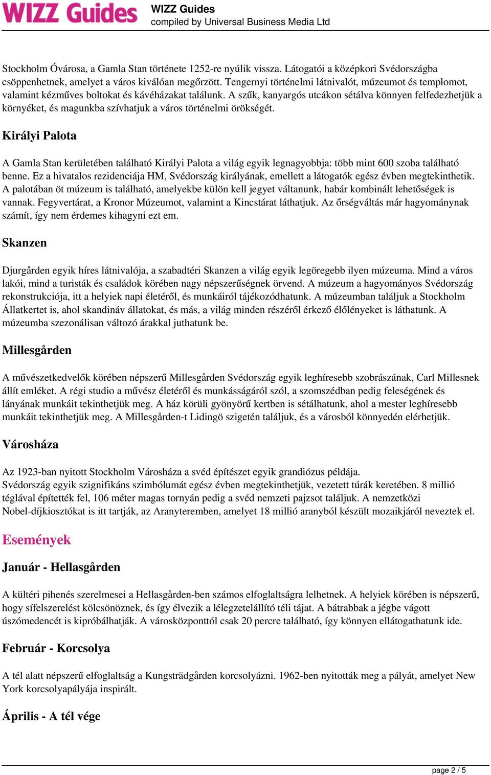 A szűk, kanyargós utcákon sétálva könnyen felfedezhetjük a környéket, és magunkba szívhatjuk a város történelmi örökségét.