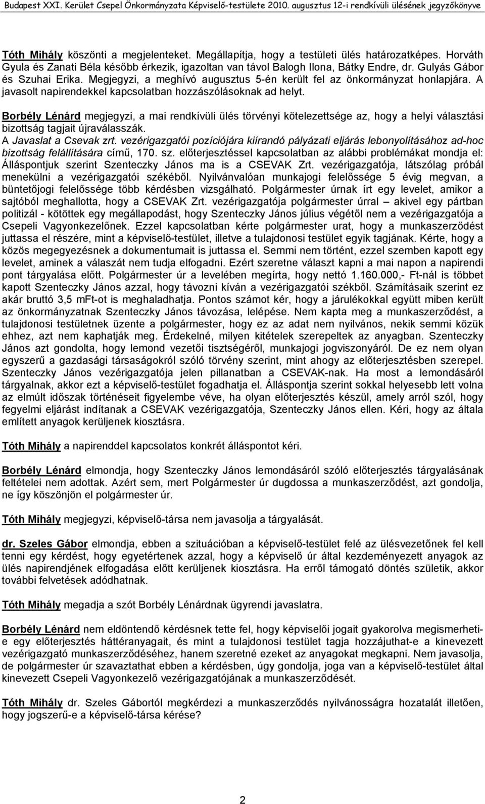 Borbély Lénárd megjegyzi, a mai rendkívüli ülés törvényi kötelezettsége az, hogy a helyi választási bizottság tagjait újraválasszák. A Javaslat a Csevak zrt.