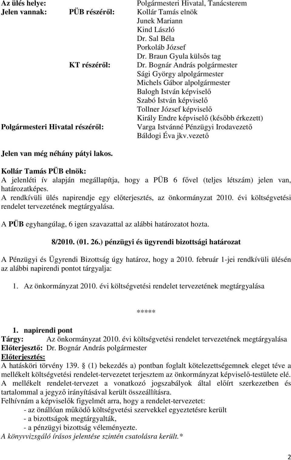 Polgármesteri Hivatal részérıl: Varga Istvánné Pénzügyi Irodavezetı Báldogi Éva jkv.vezetı Jelen van még néhány pátyi lakos.