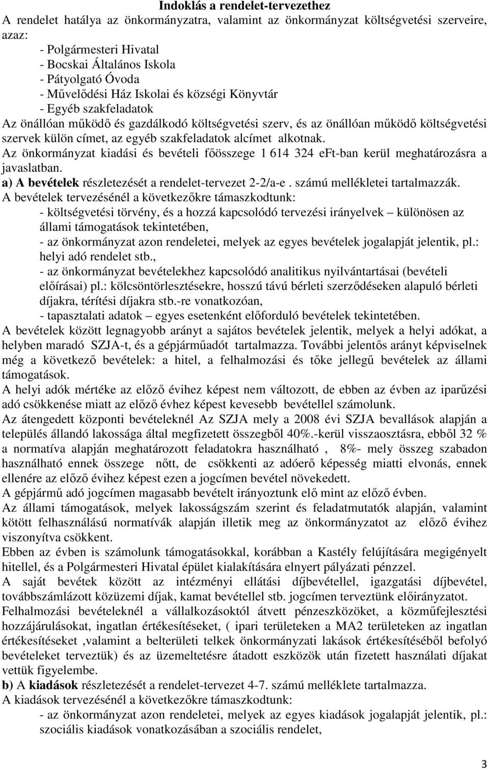 alcímet alkotnak. Az önkormányzat kiadási és bevételi fıösszege 1 614 324 eft-ban kerül meghatározásra a javaslatban. a) A bevételek részletezését a rendelet-tervezet 2-2/a-e.