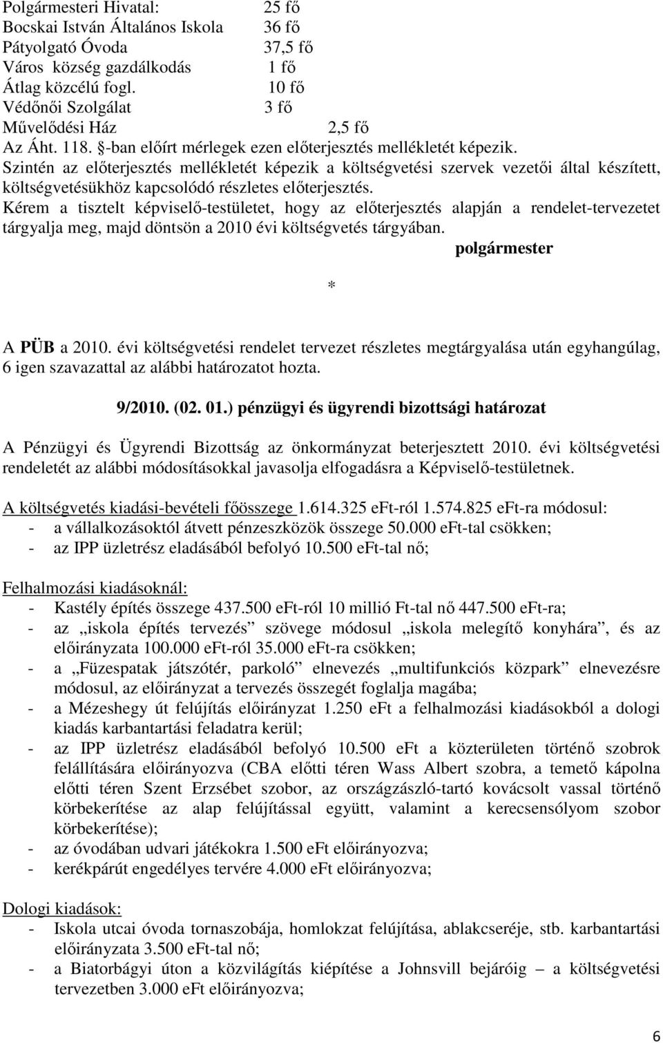 Szintén az elıterjesztés mellékletét képezik a költségvetési szervek vezetıi által készített, költségvetésükhöz kapcsolódó részletes elıterjesztés.