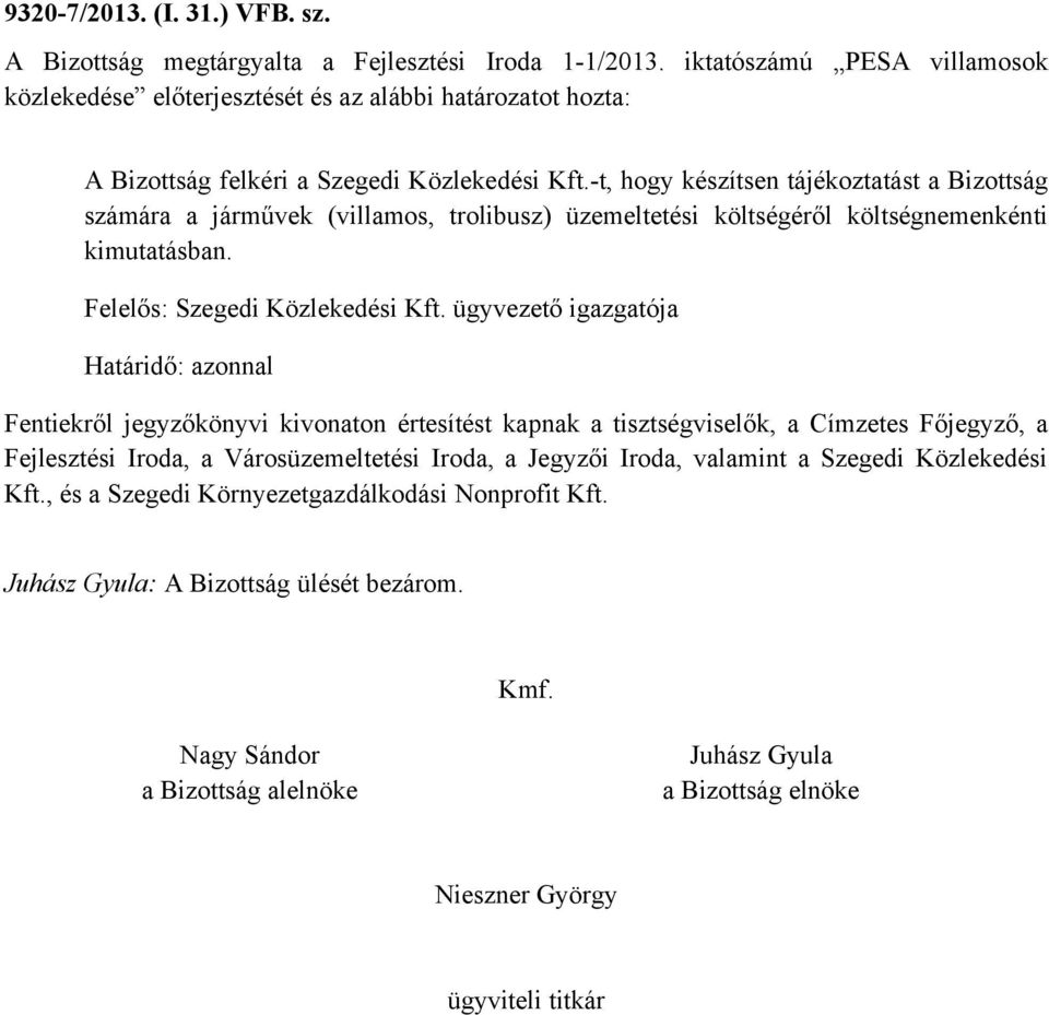 -t, hogy készítsen tájékoztatást a Bizottság számára a járművek (villamos, trolibusz) üzemeltetési költségéről költségnemenkénti kimutatásban. Felelős: Szegedi Közlekedési Kft.