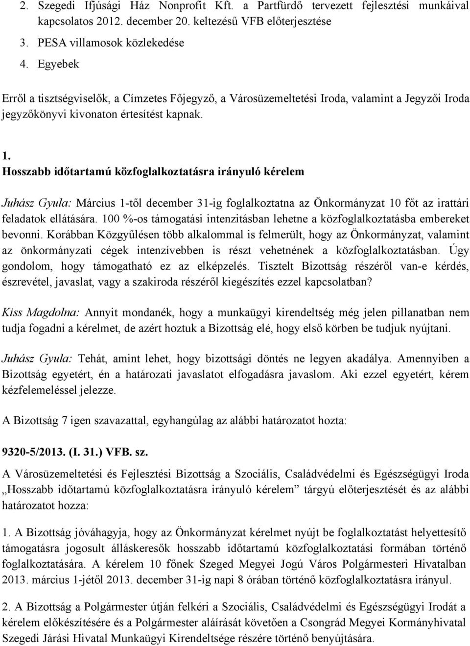 Hosszabb időtartamú közfoglalkoztatásra irányuló kérelem Juhász Gyula: Március 1-től december 31-ig foglalkoztatna az Önkormányzat 10 főt az irattári feladatok ellátására.