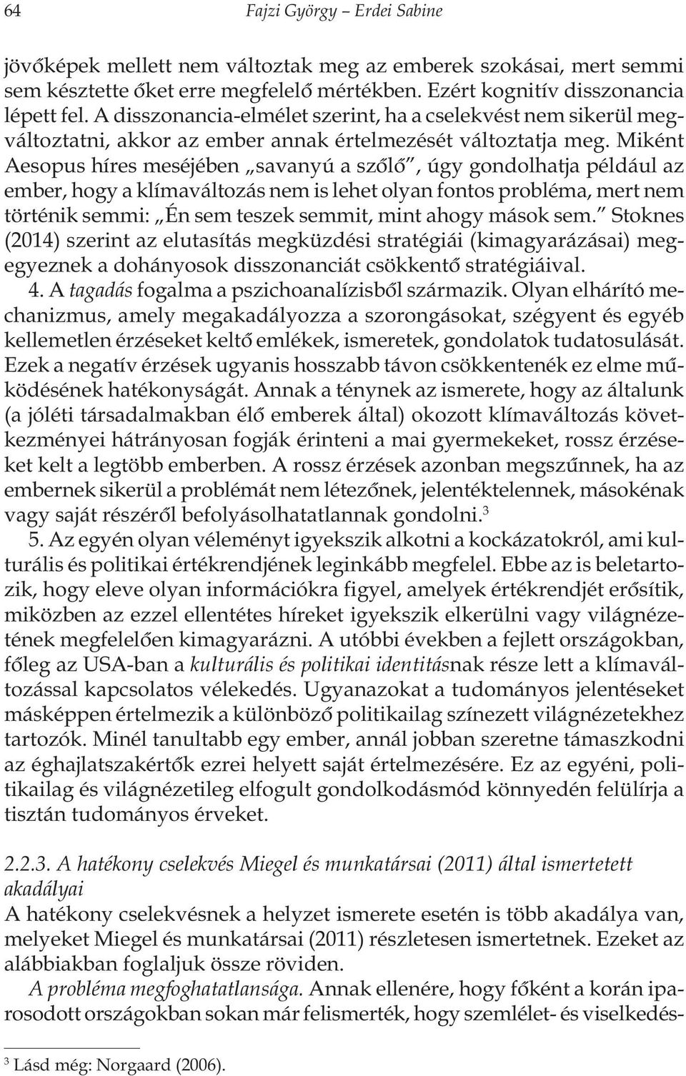 Miként Aesopus híres meséjében savanyú a szõlõ, úgy gondolhatja például az ember, hogy a klímaváltozás nem is lehet olyan fontos probléma, mert nem történik semmi: Én sem teszek semmit, mint ahogy