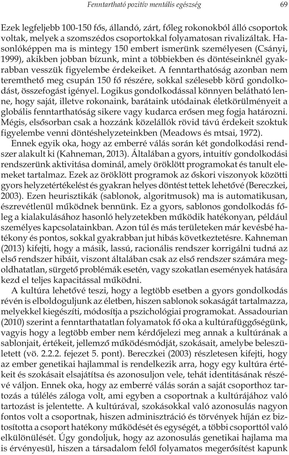 A fenntarthatóság azonban nem teremthetõ meg csupán 150 fõ részére, sokkal szélesebb körû gondolkodást, összefogást igényel.